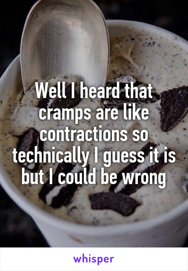 Well I heard that cramps are like contractions so technically I guess it is but I could be wrong