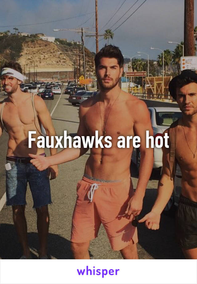 Fauxhawks are hot