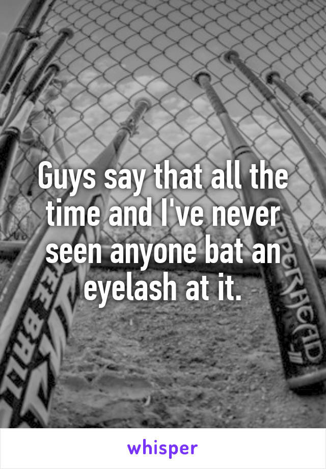 Guys say that all the time and I've never seen anyone bat an eyelash at it.