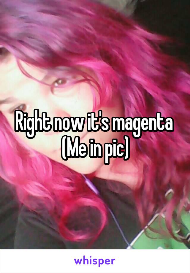 Right now it's magenta 
(Me in pic)