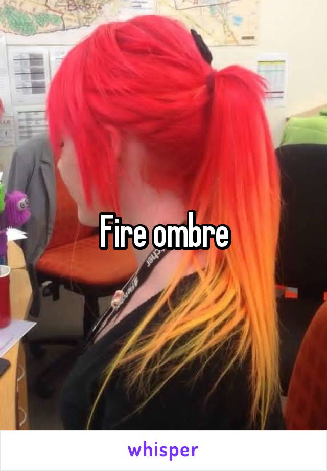 Fire ombre