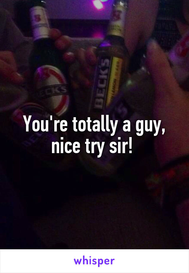 You're totally a guy, nice try sir! 