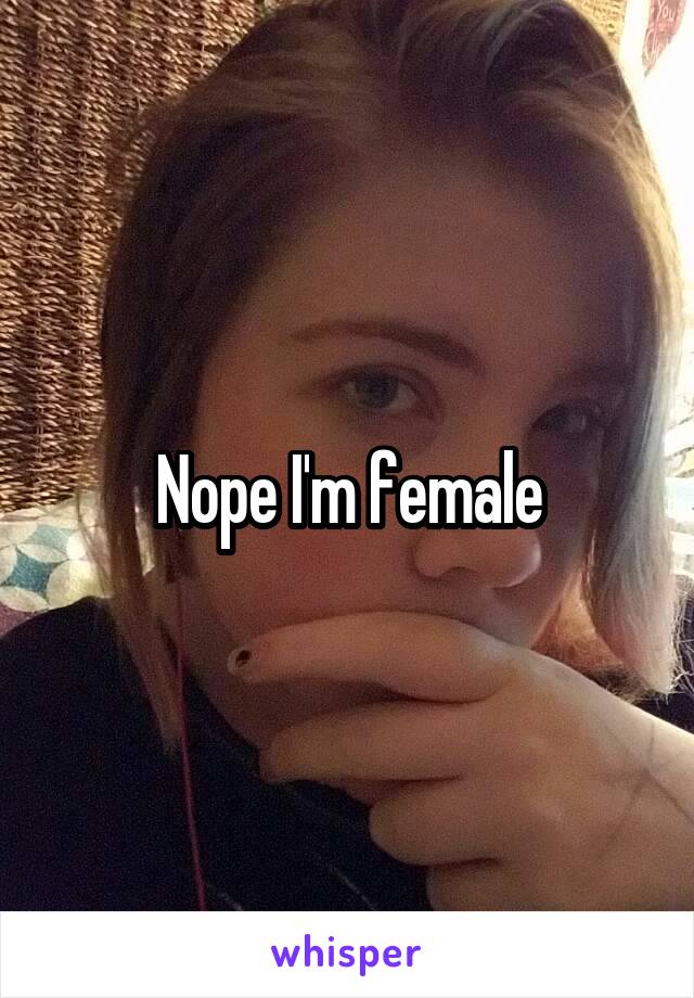 Nope I'm female