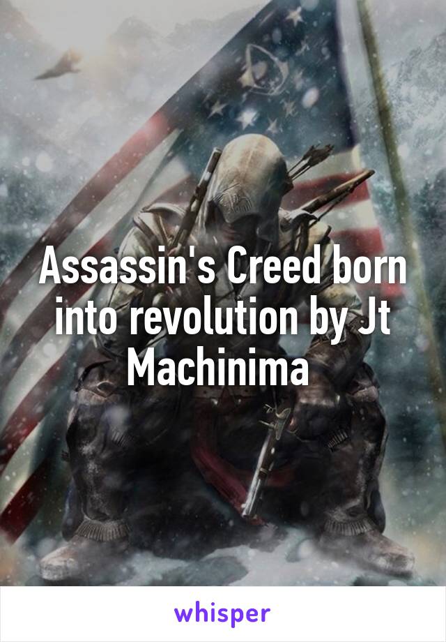 Assassin's Creed born into revolution by Jt Machinima 