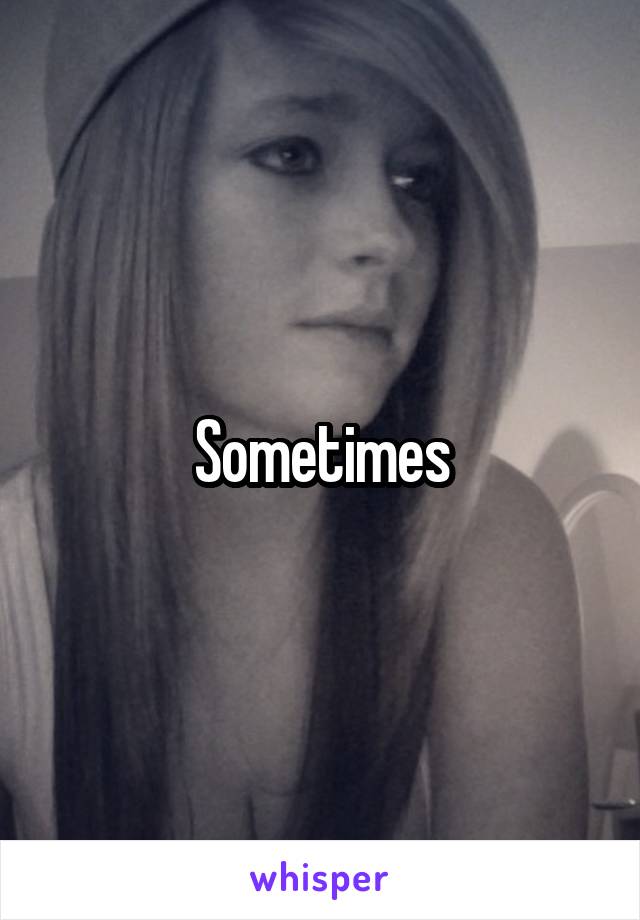 Sometimes