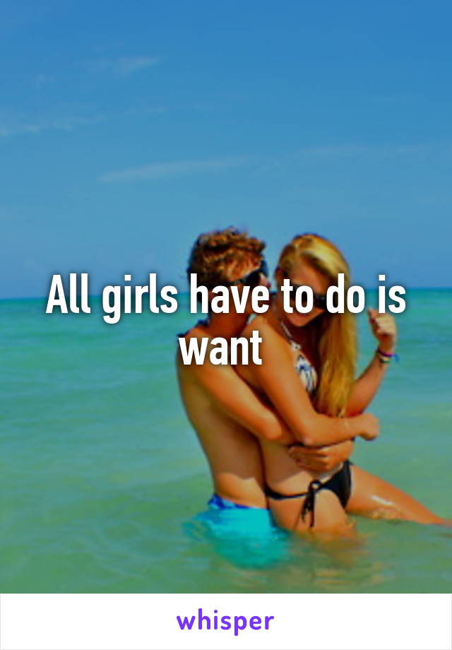 All girls have to do is want 