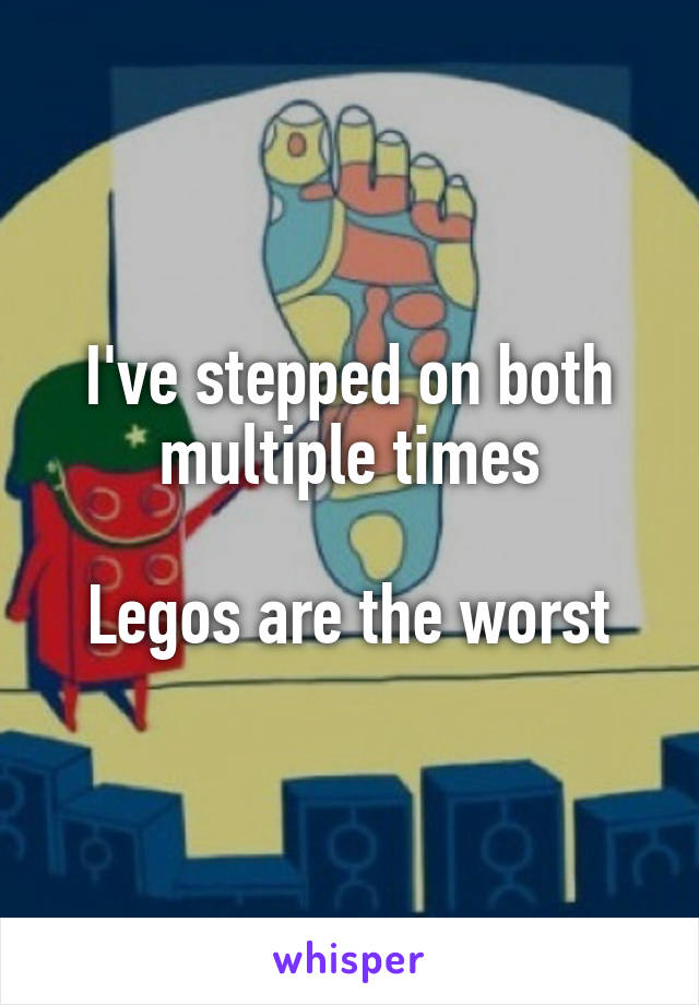 I've stepped on both multiple times

Legos are the worst