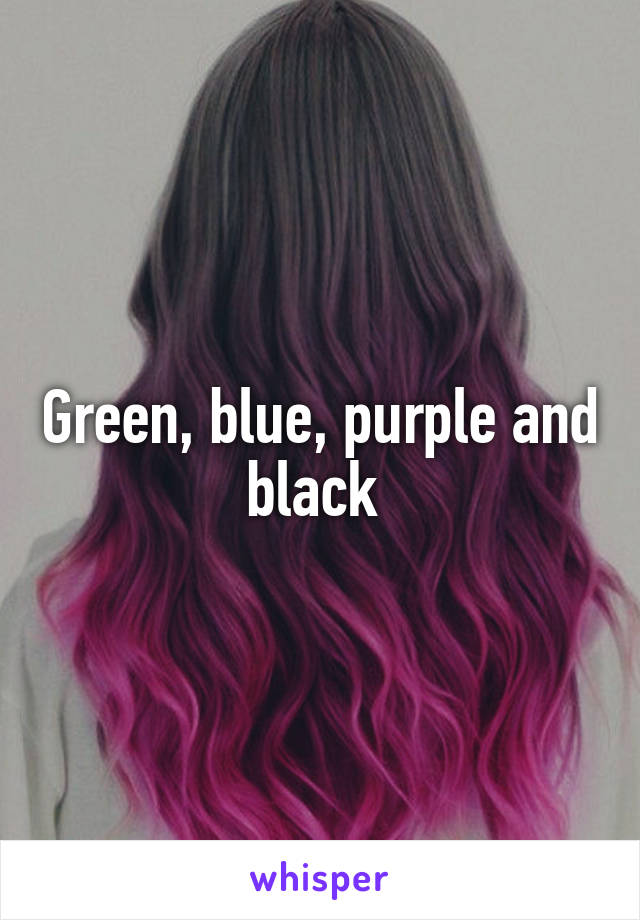 Green, blue, purple and black 