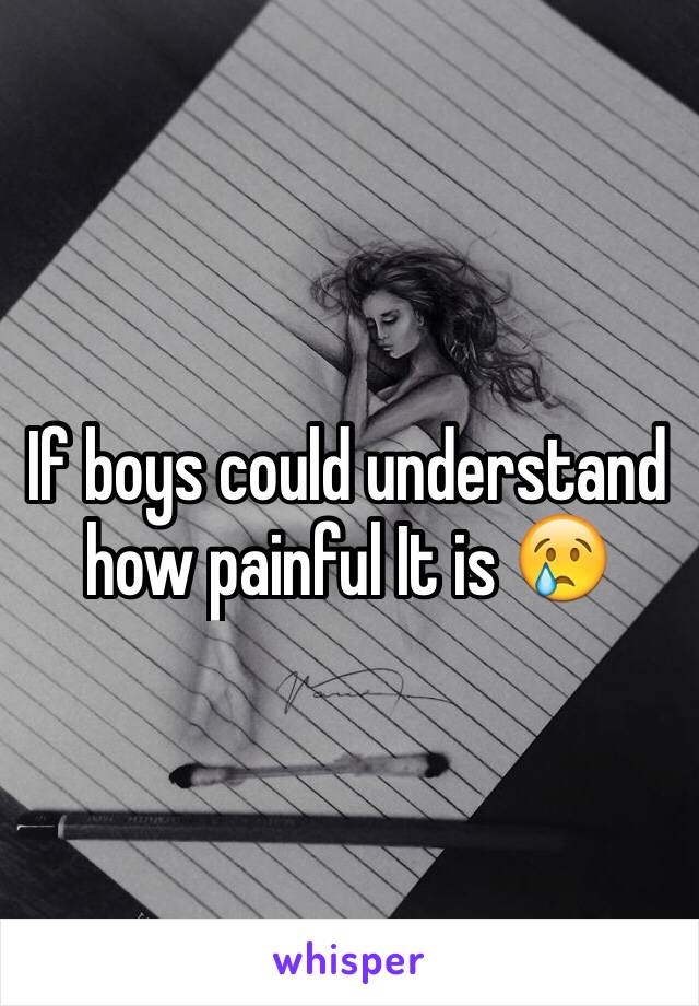 If boys could understand how painful It is 😢