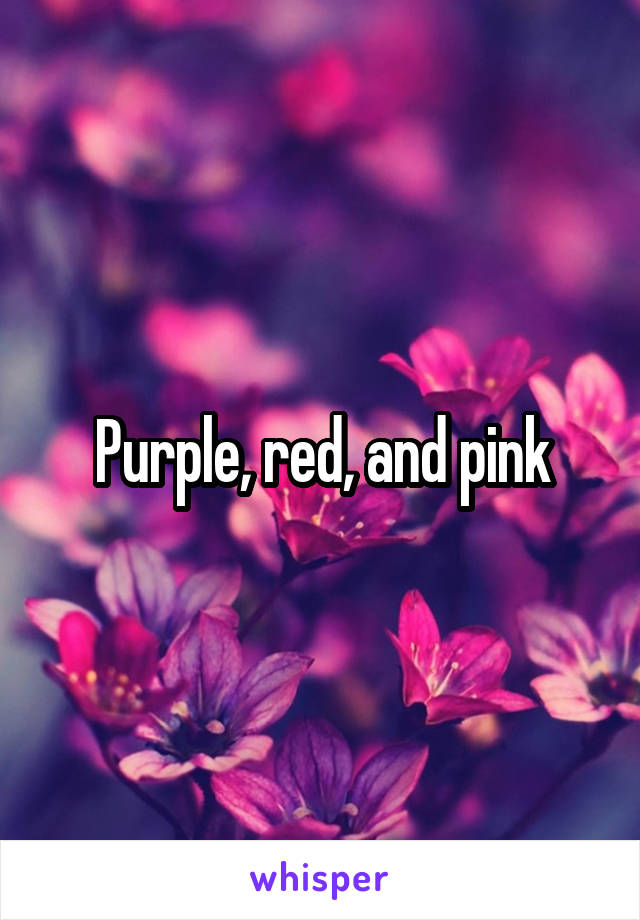 Purple, red, and pink