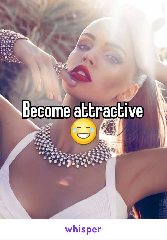 Become attractive 😂