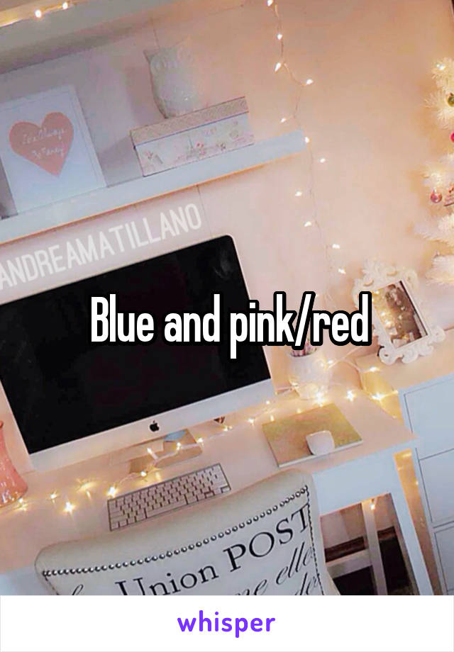 Blue and pink/red