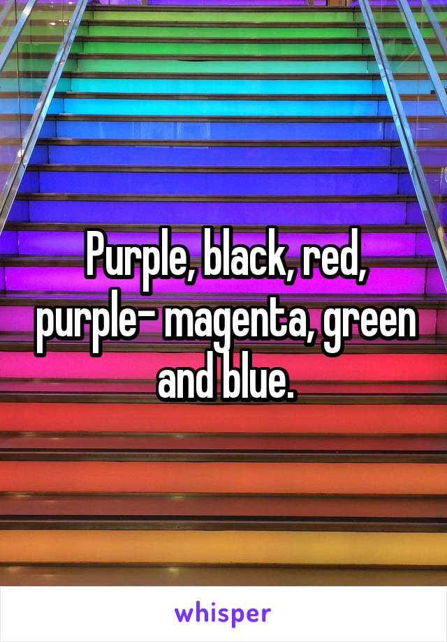 Purple, black, red, purple- magenta, green and blue.