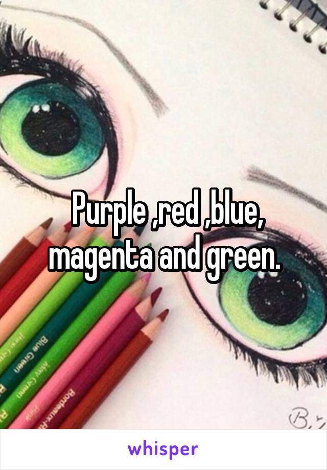  Purple ,red ,blue, magenta and green.