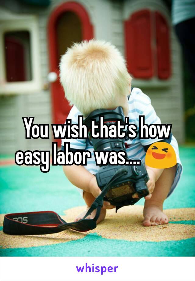 You wish that's how easy labor was.... 😆