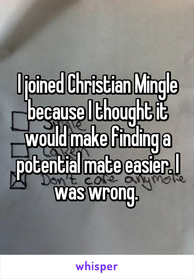 I joined Christian Mingle because I thought it would make finding a potential mate easier. I was wrong. 