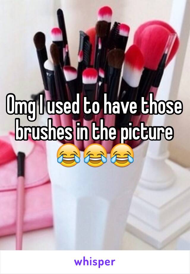 Omg I used to have those brushes in the picture 😂😂😂