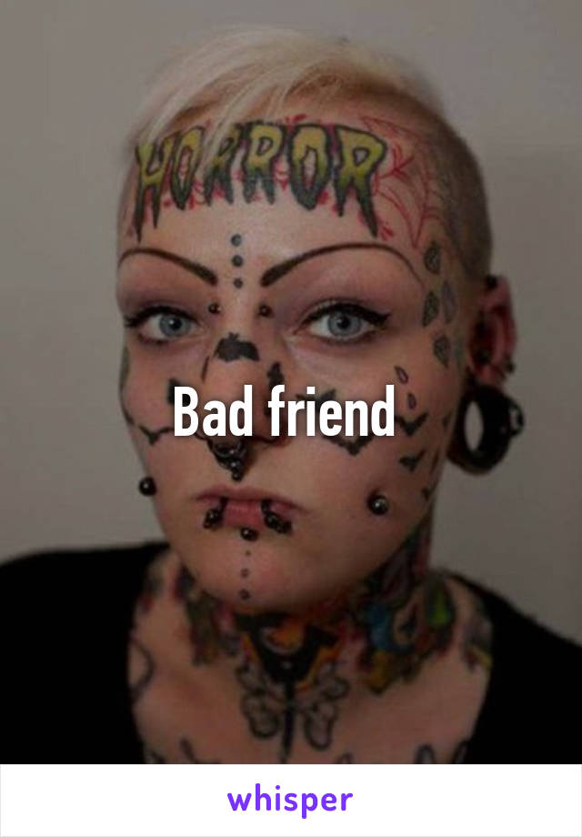 Bad friend 