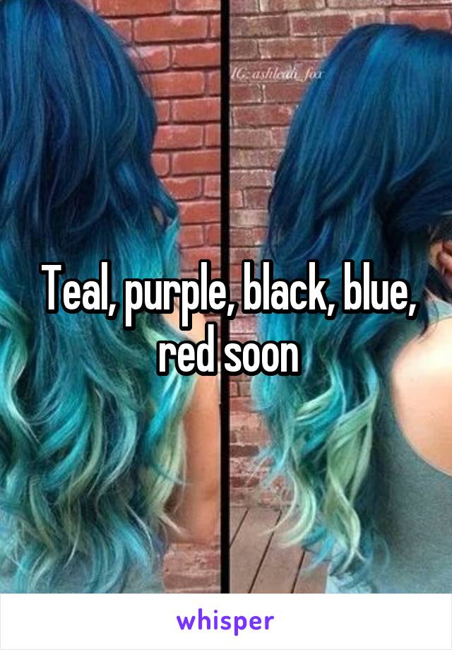 Teal, purple, black, blue, red soon