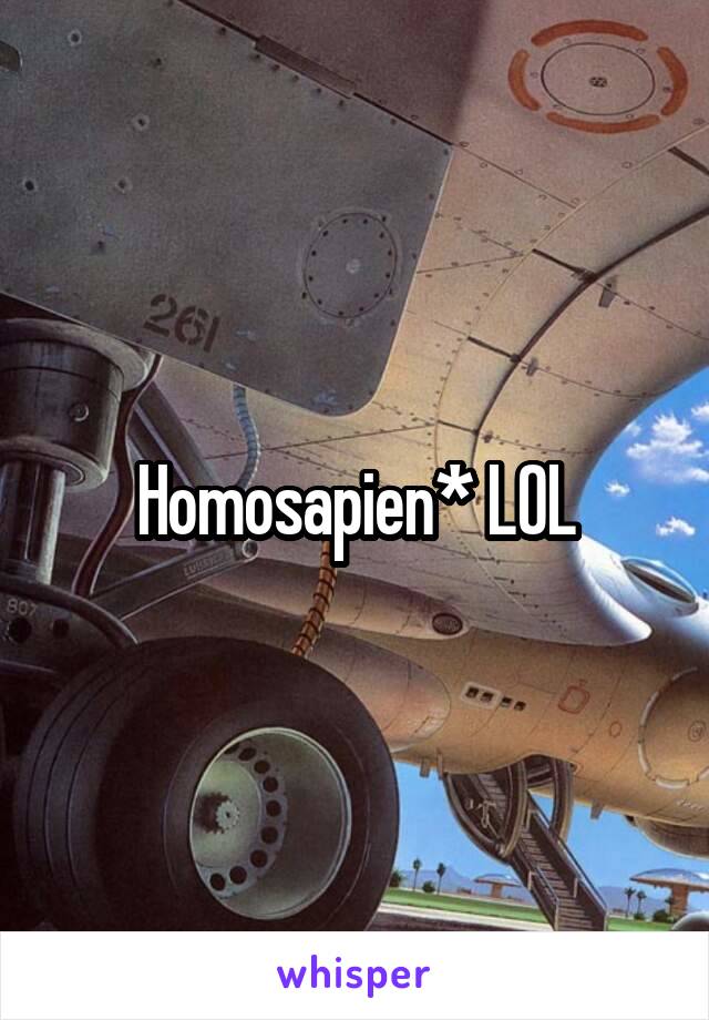 Homosapien* LOL