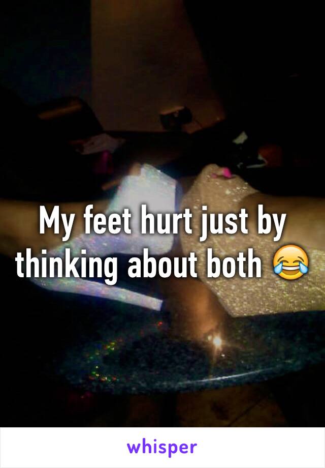 My feet hurt just by thinking about both 😂