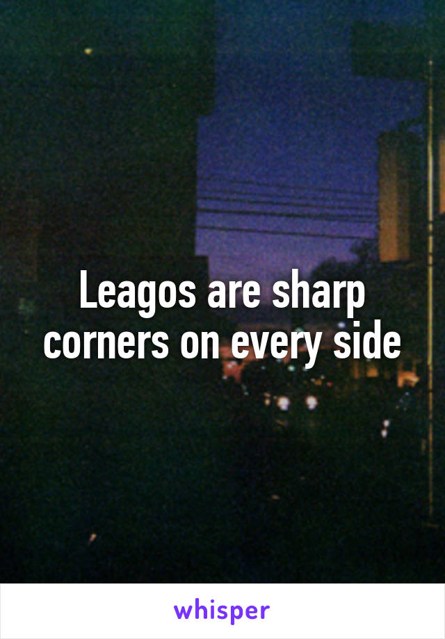 Leagos are sharp corners on every side