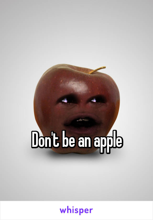 


Don't be an apple