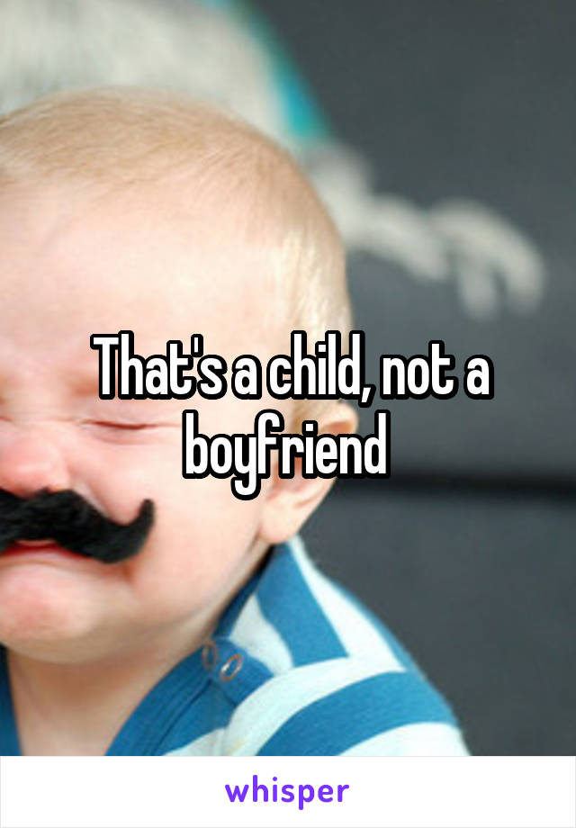 That's a child, not a boyfriend 