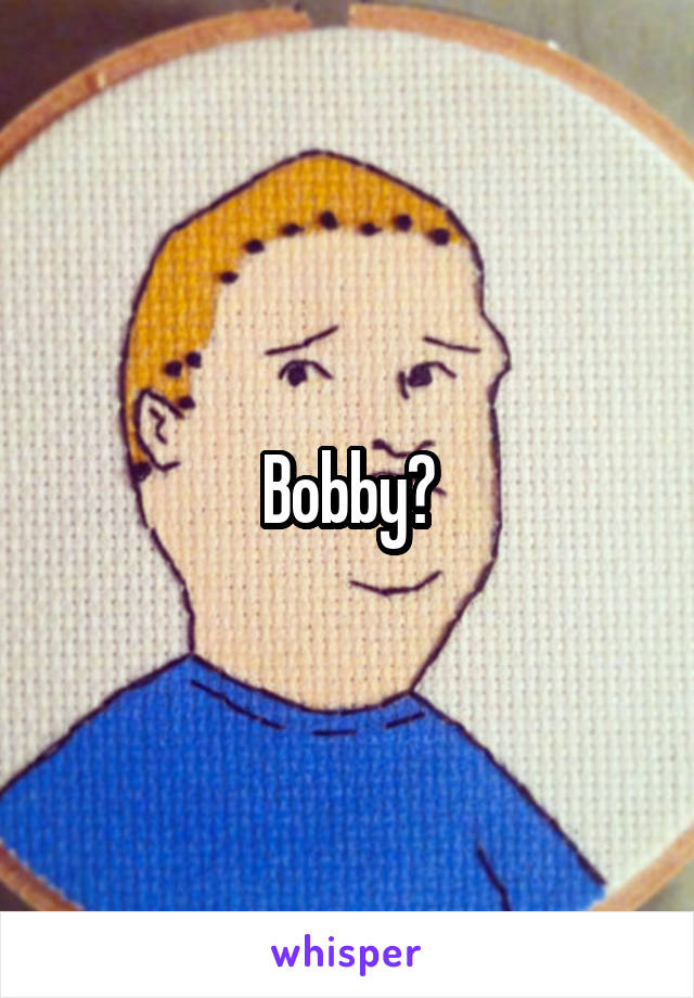 Bobby?