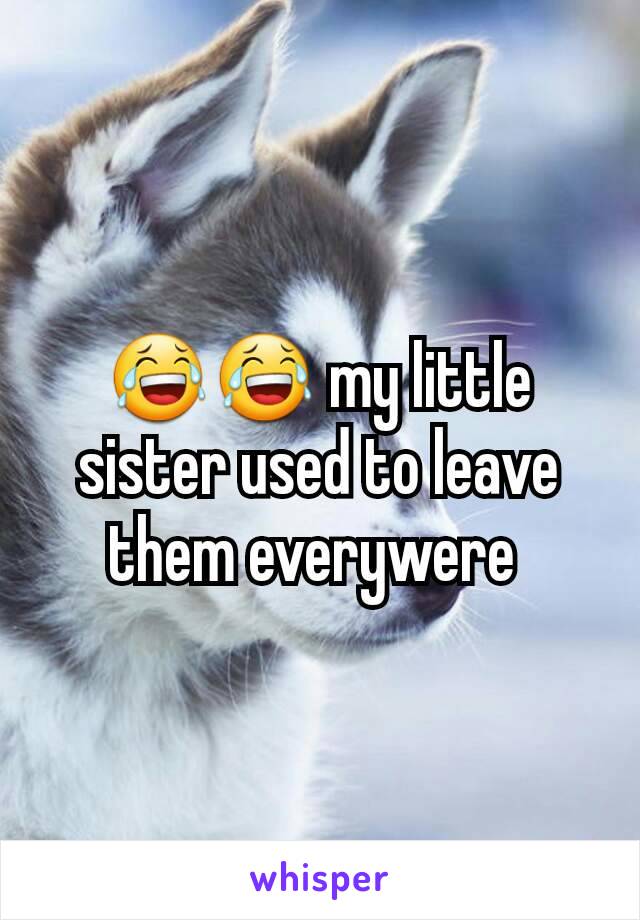 😂😂 my little sister used to leave them everywere 