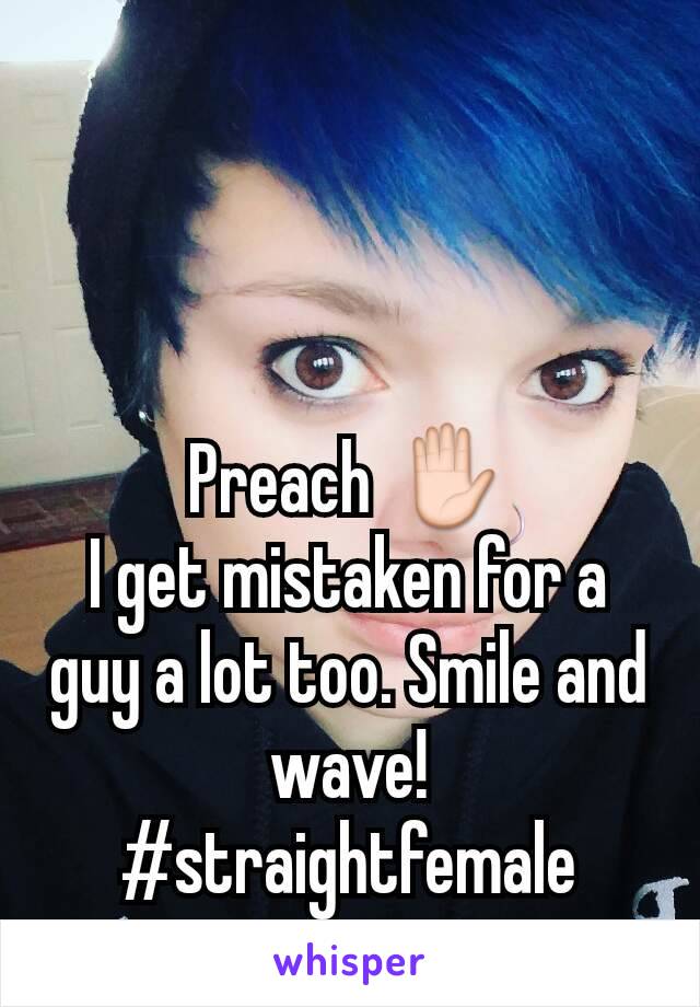 Preach ✋
I get mistaken for a guy a lot too. Smile and wave! #straightfemale