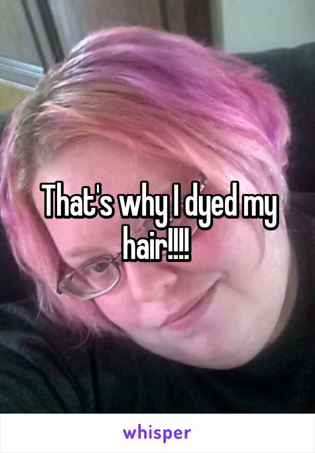 That's why I dyed my hair!!!! 