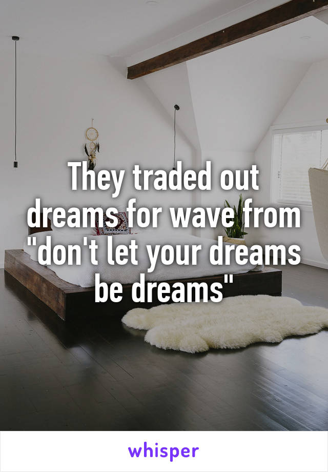 They traded out dreams for wave from "don't let your dreams be dreams"