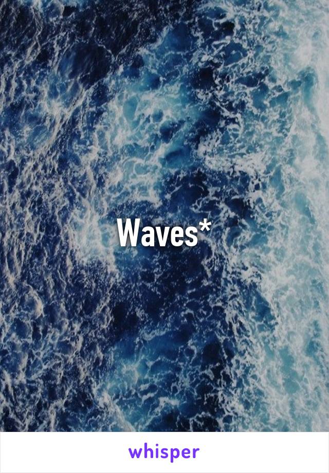 Waves*