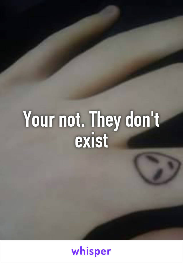 Your not. They don't exist