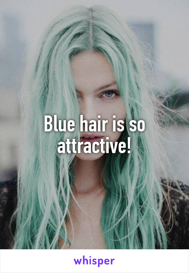Blue hair is so attractive!
