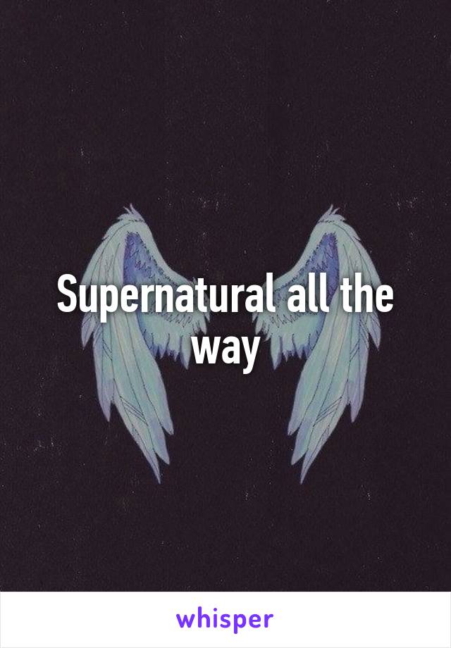 Supernatural all the way