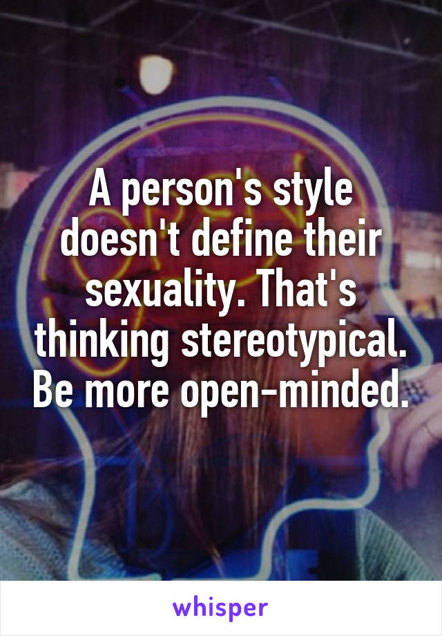 A person's style doesn't define their sexuality. That's thinking stereotypical. Be more open-minded. 