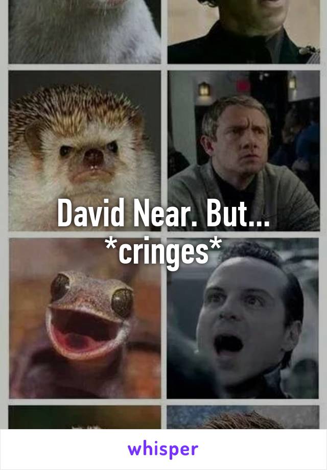 David Near. But... *cringes*