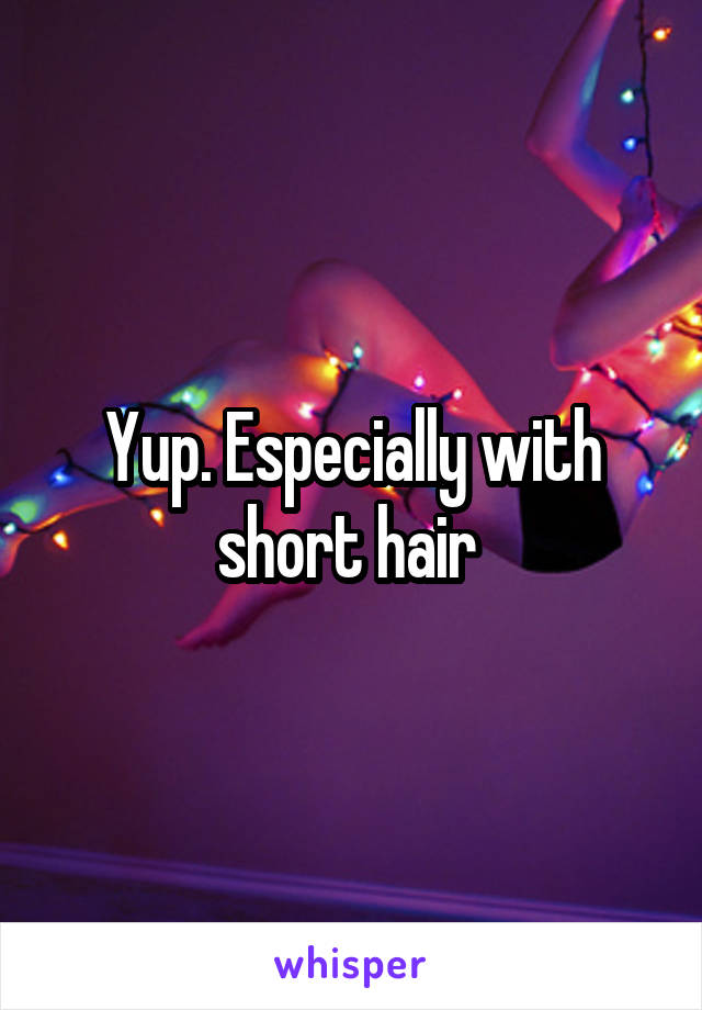 Yup. Especially with short hair 