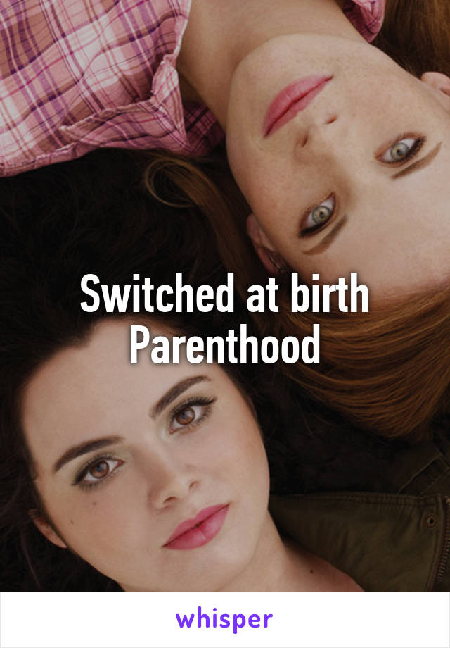 Switched at birth
Parenthood