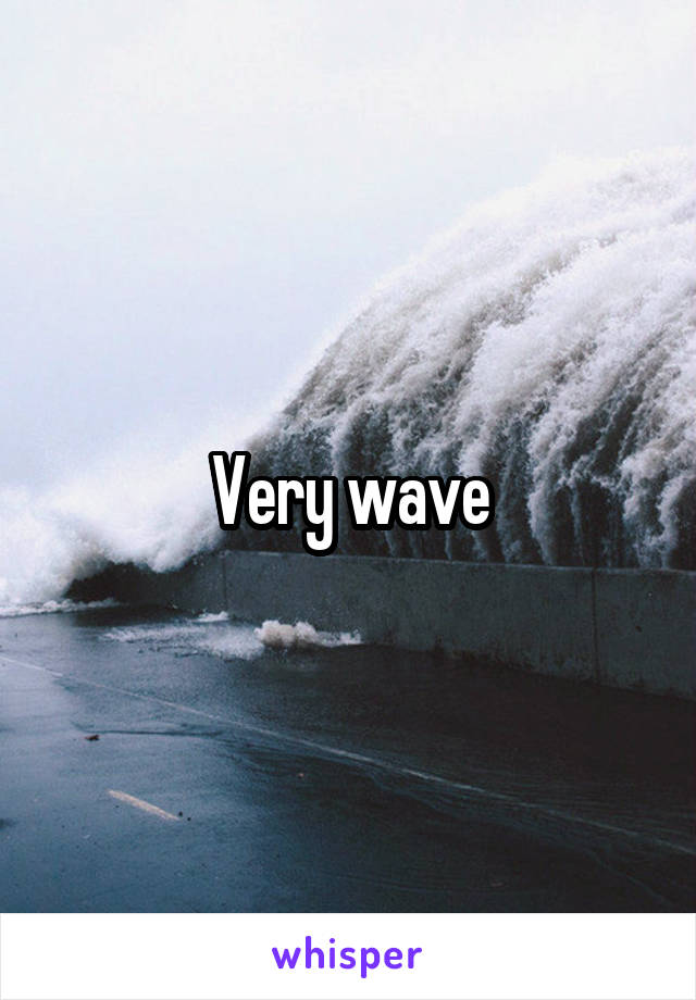 Very wave