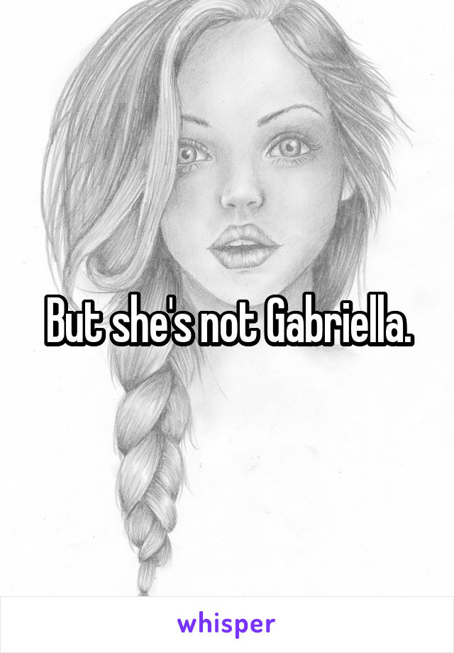 But she's not Gabriella.