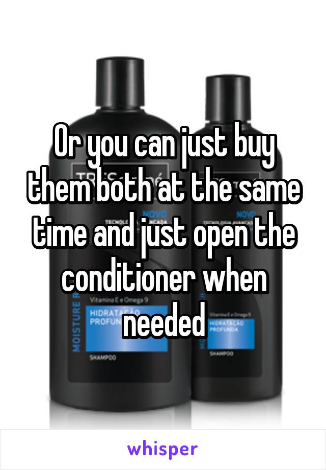 Or you can just buy them both at the same time and just open the conditioner when needed