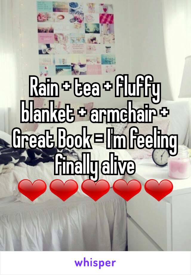 Rain + tea + fluffy blanket + armchair + Great Book = I'm feeling finally alive ❤❤❤❤❤