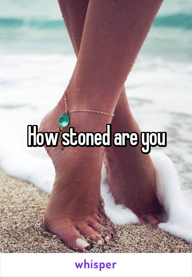 How stoned are you