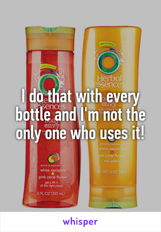 I do that with every bottle and I'm not the only one who uses it!