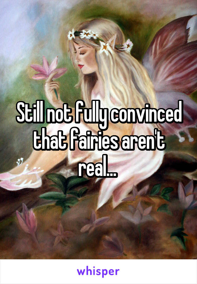 Still not fully convinced that fairies aren't real... 