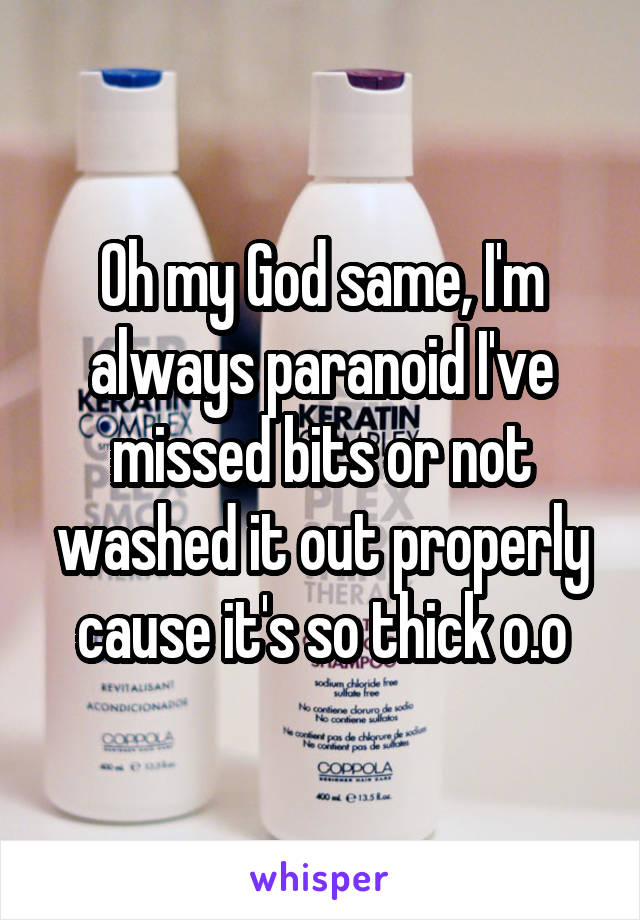 Oh my God same, I'm always paranoid I've missed bits or not washed it out properly cause it's so thick o.o