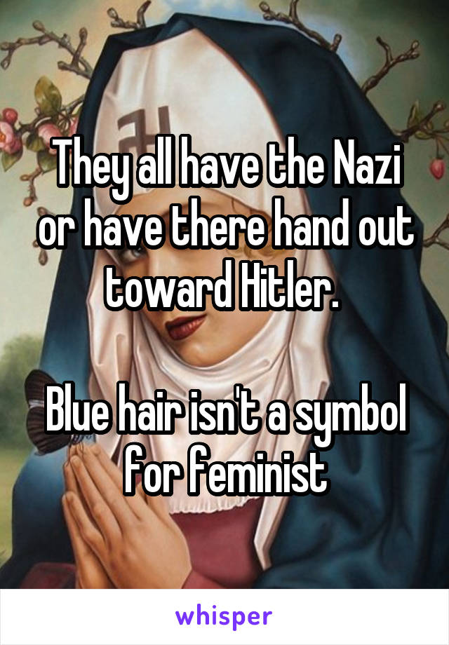 They all have the Nazi or have there hand out toward Hitler. 

Blue hair isn't a symbol for feminist